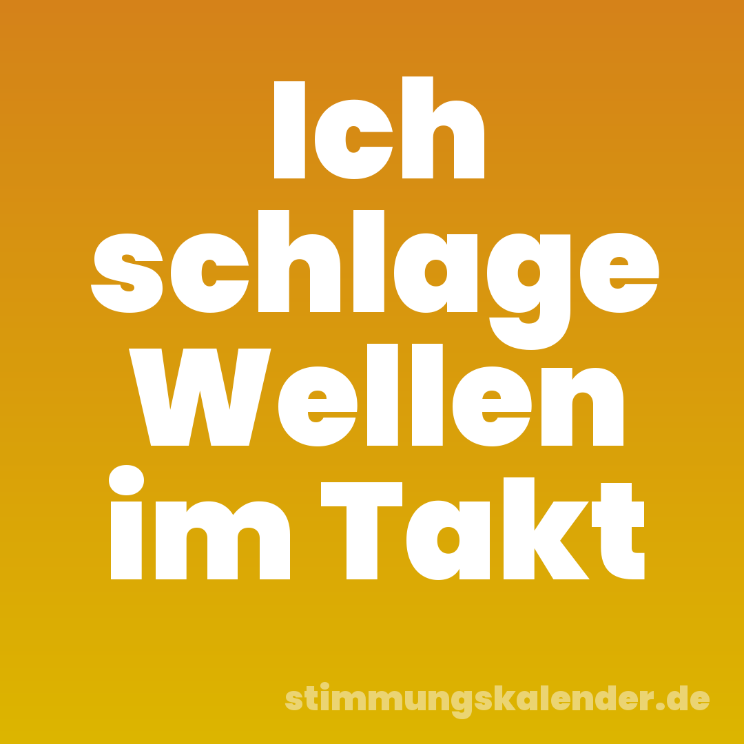Ich schlage Wellen im Takt