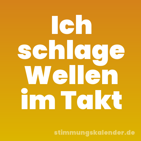 Ich schlage Wellen im Takt