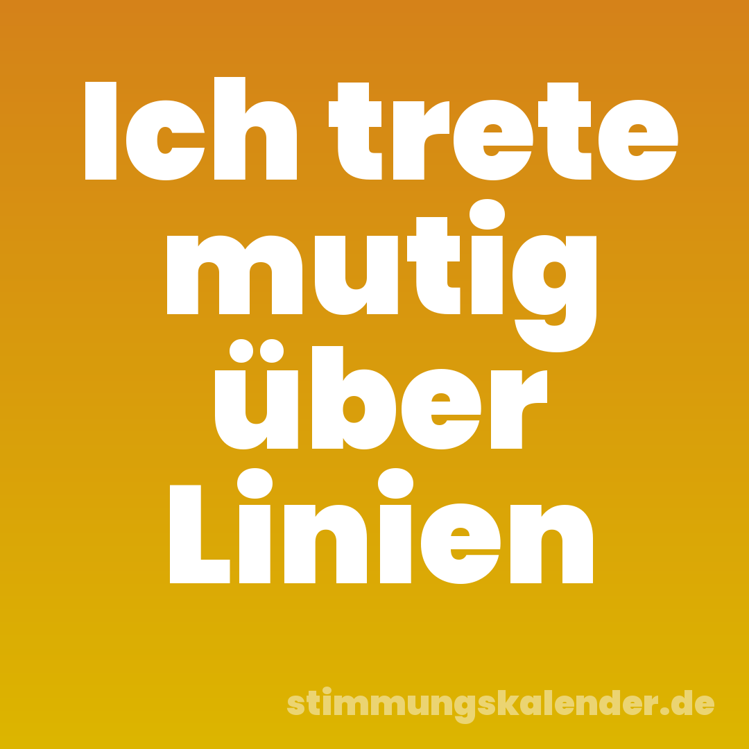 Ich trete mutig über Linien