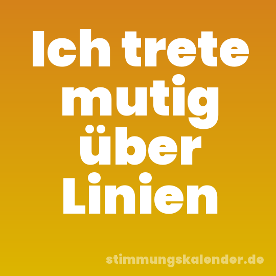 Ich trete mutig über Linien