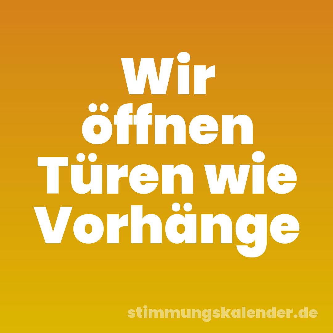 Wir öffnen Türen wie Vorhänge