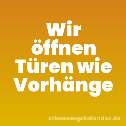 Wir öffnen Türen wie Vorhänge