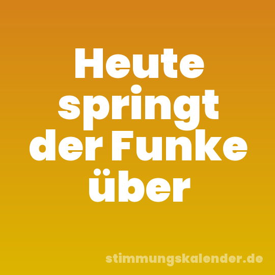 Heute springt der Funke über