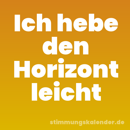 Ich hebe den Horizont leicht