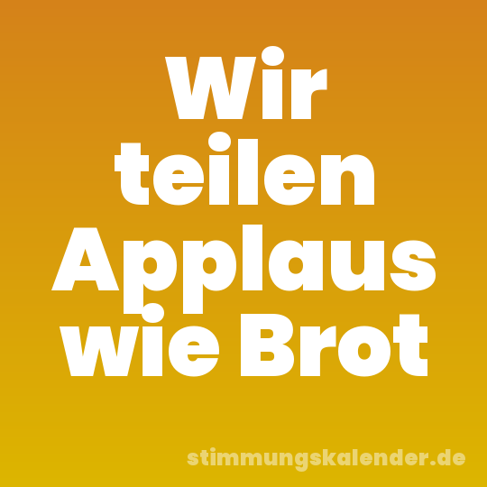 Wir teilen Applaus wie Brot