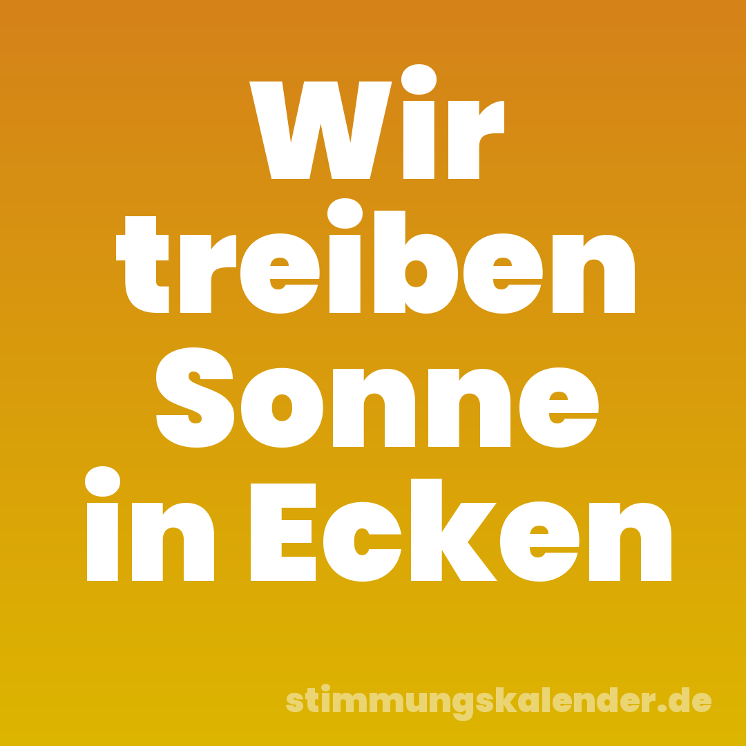 Wir treiben Sonne in Ecken