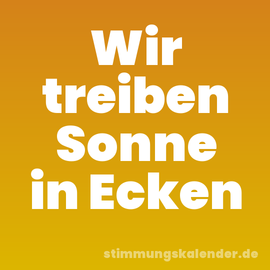 Wir treiben Sonne in Ecken
