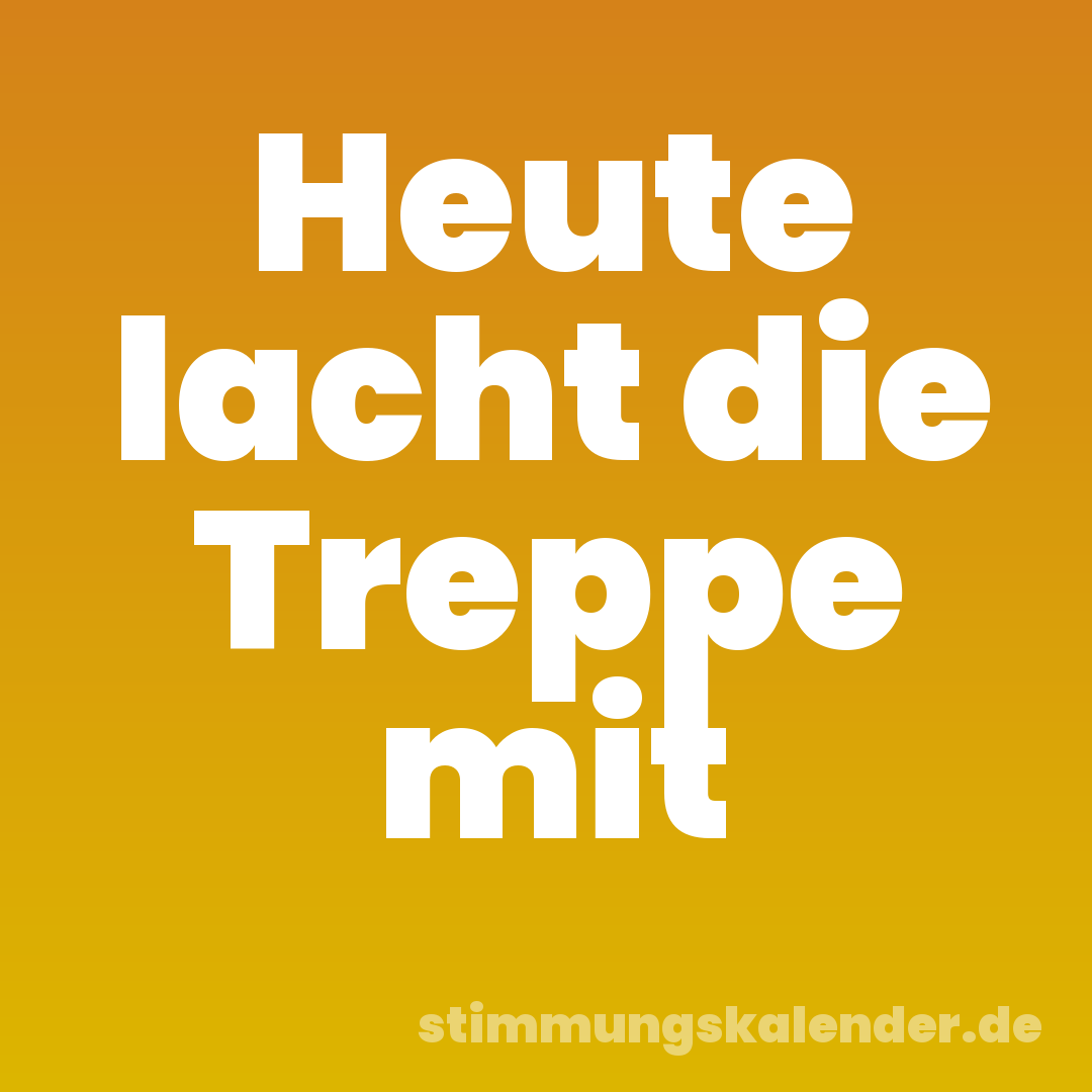 Heute lacht die Treppe mit