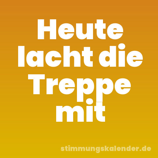 Heute lacht die Treppe mit