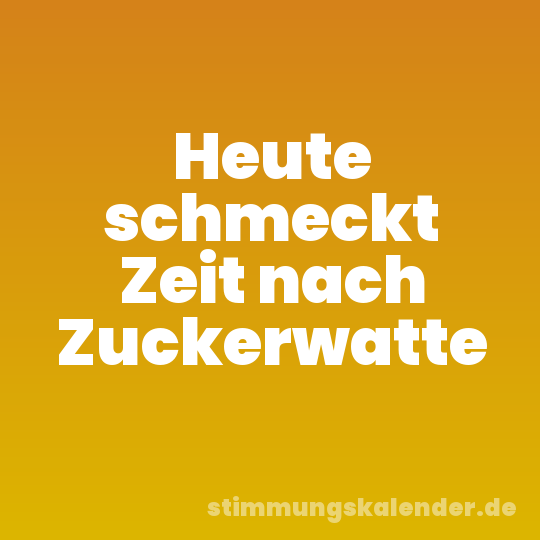 Heute schmeckt Zeit nach Zuckerwatte