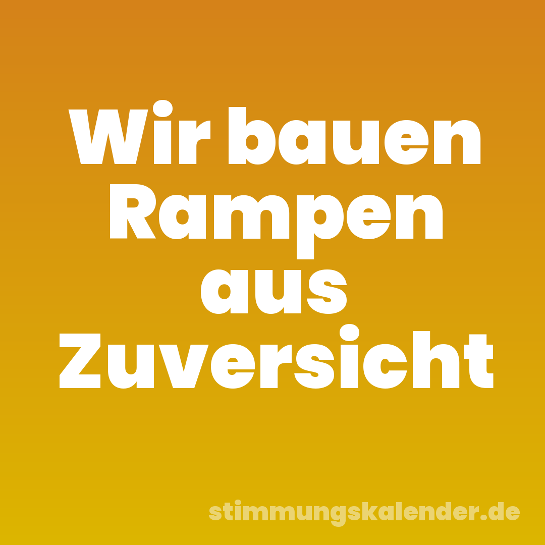 Wir bauen Rampen aus Zuversicht