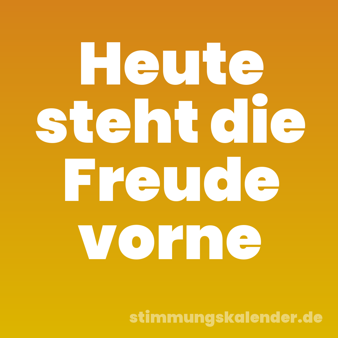 Heute steht die Freude vorne
