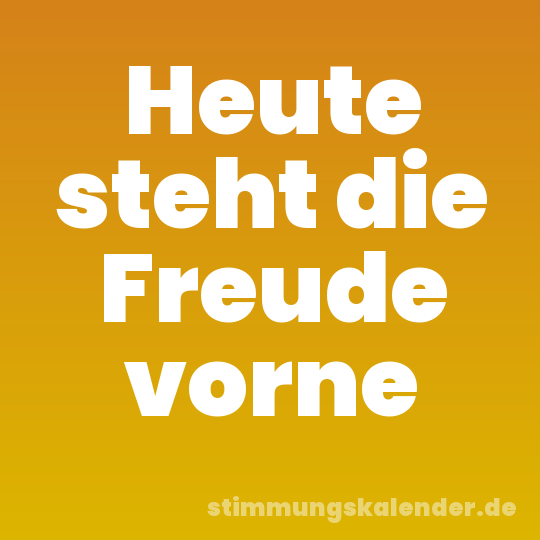 Heute steht die Freude vorne