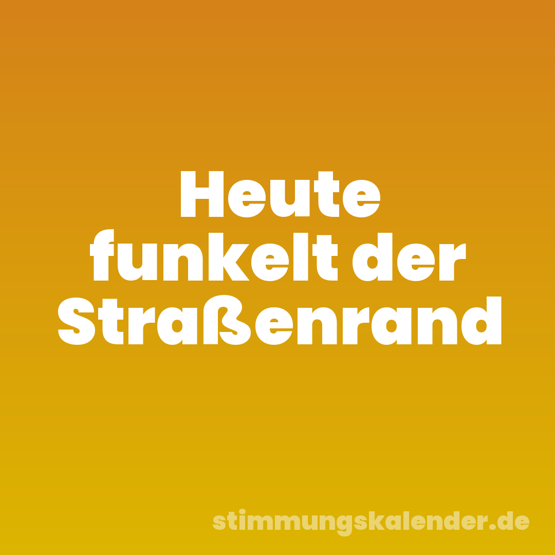 Heute funkelt der Straßenrand
