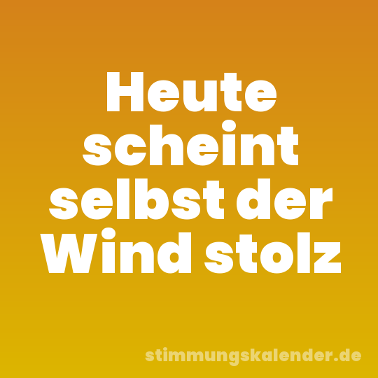 Heute scheint selbst der Wind stolz