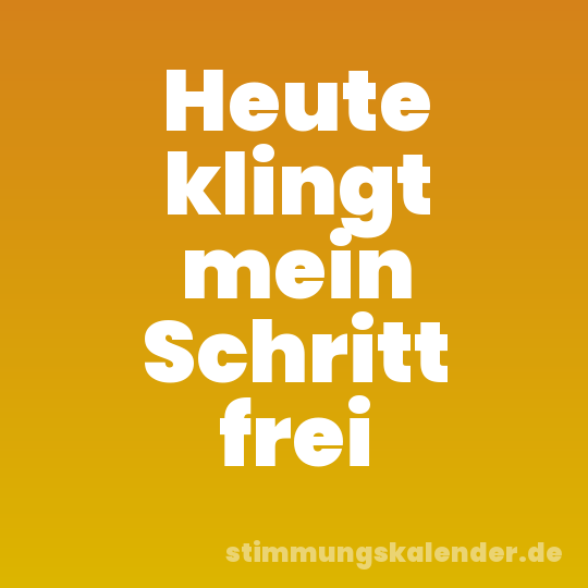 Heute klingt mein Schritt frei