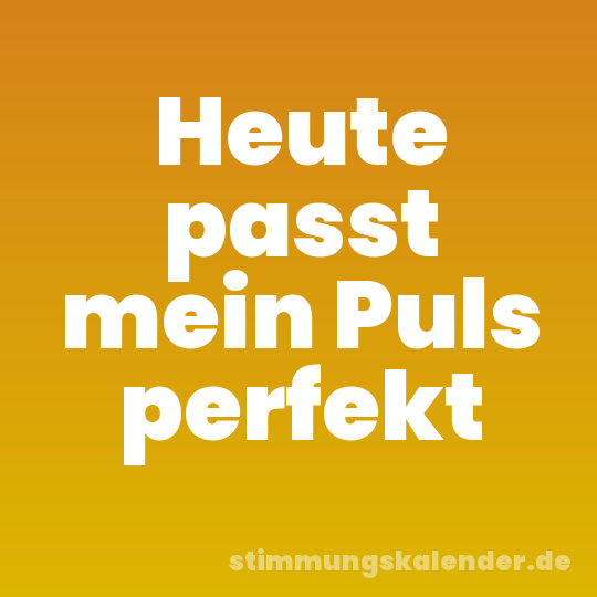 Heute passt mein Puls perfekt