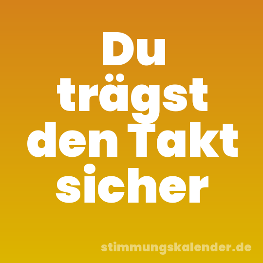 Du trägst den Takt sicher