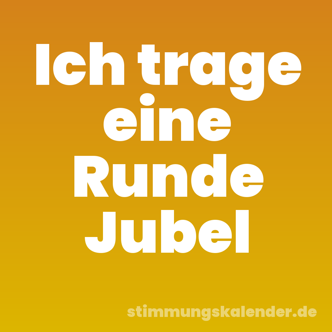 Ich trage eine Runde Jubel