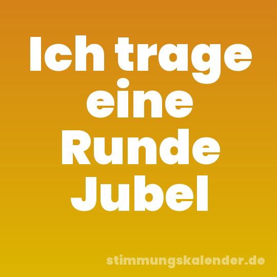 Ich trage eine Runde Jubel