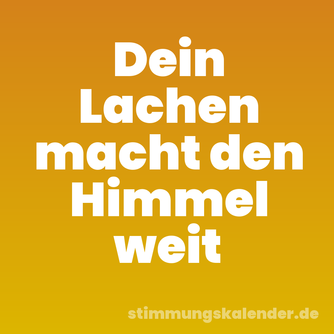 Dein Lachen macht den Himmel weit