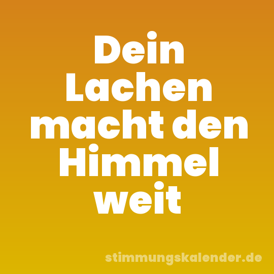 Dein Lachen macht den Himmel weit