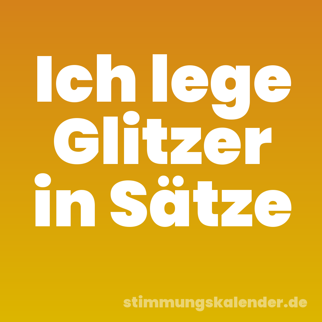 Ich lege Glitzer in Sätze