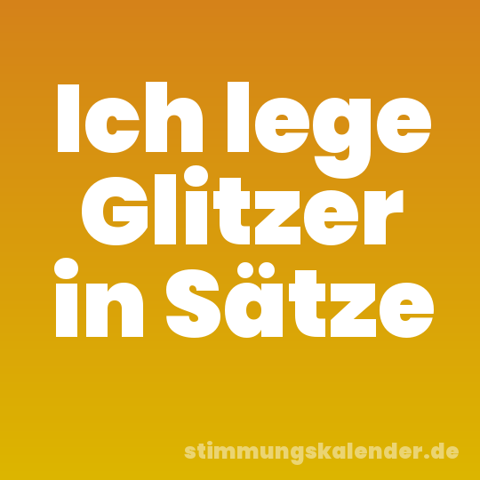Ich lege Glitzer in Sätze