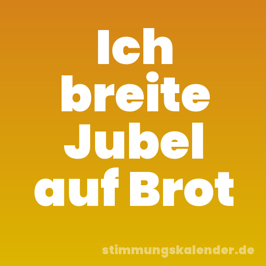 Ich breite Jubel auf Brot