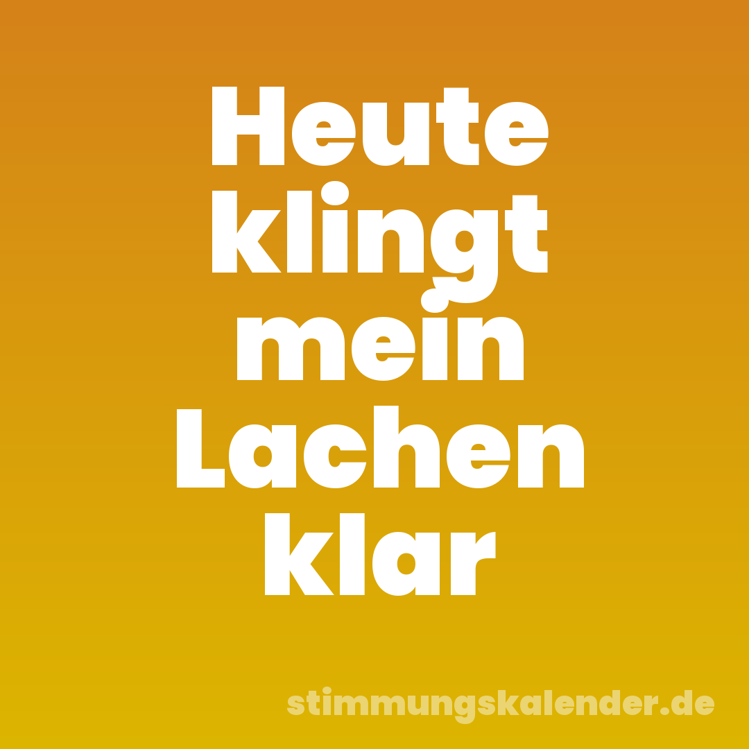Heute klingt mein Lachen klar