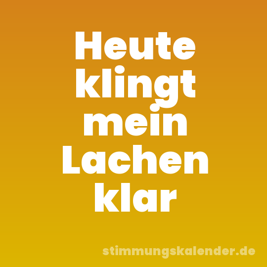 Heute klingt mein Lachen klar