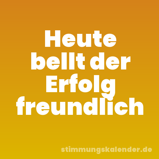 Heute bellt der Erfolg freundlich