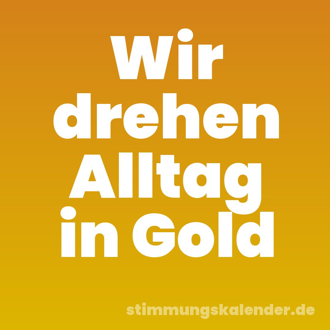 Wir drehen Alltag in Gold