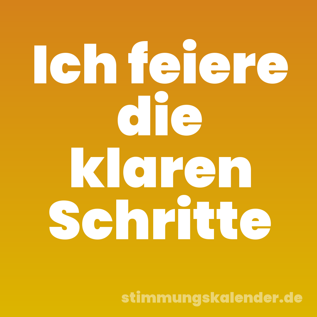 Ich feiere die klaren Schritte