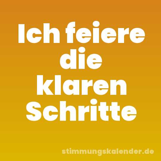 Ich feiere die klaren Schritte