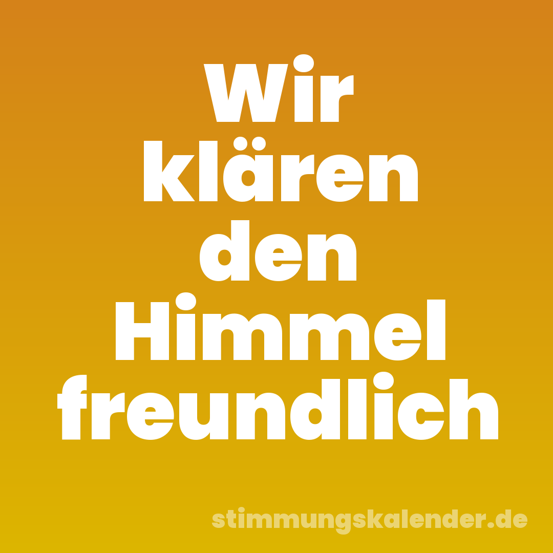 Wir klären den Himmel freundlich