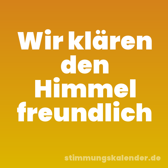 Wir klären den Himmel freundlich