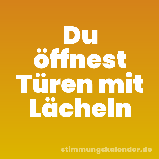 Du öffnest Türen mit Lächeln