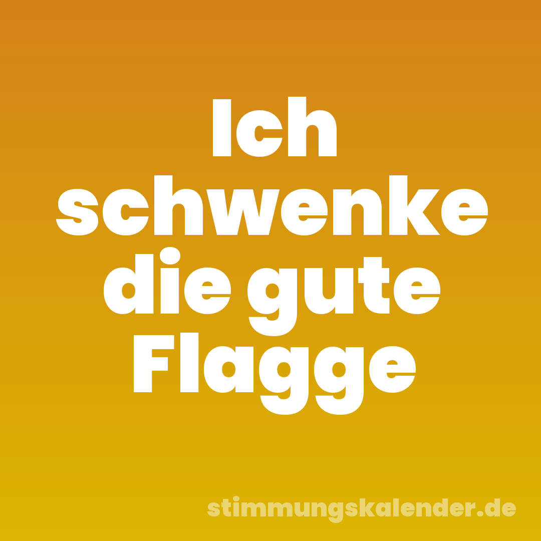 Ich schwenke die gute Flagge