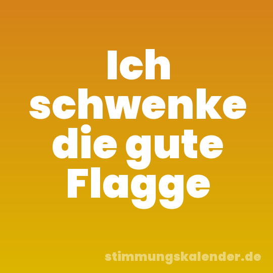 Ich schwenke die gute Flagge