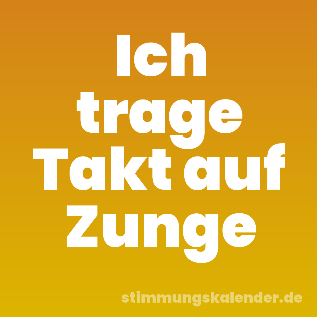 Ich trage Takt auf Zunge