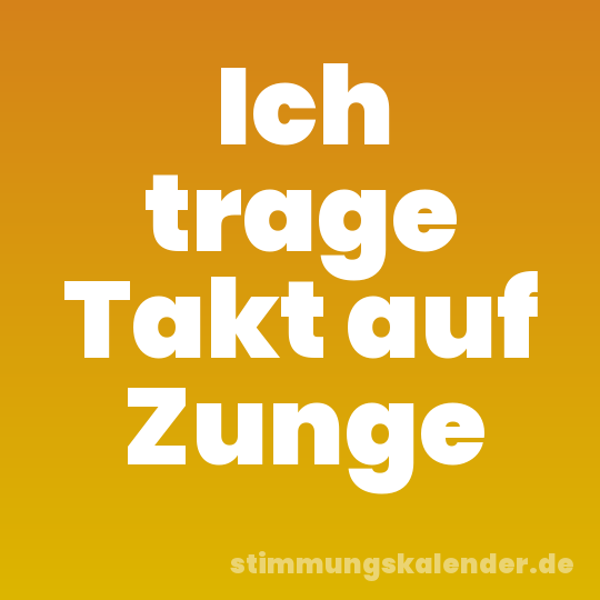 Ich trage Takt auf Zunge