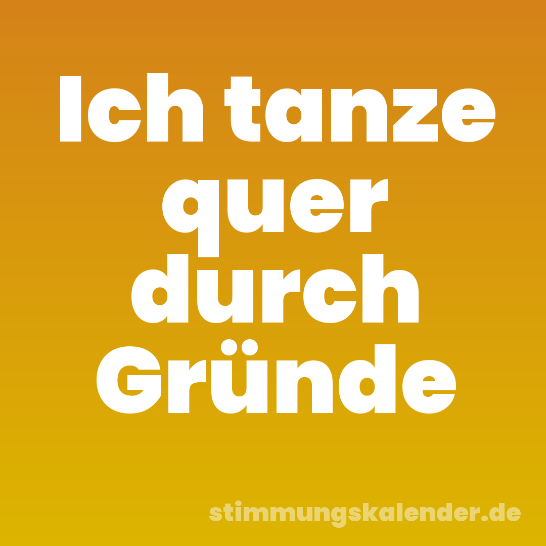 Ich tanze quer durch Gründe