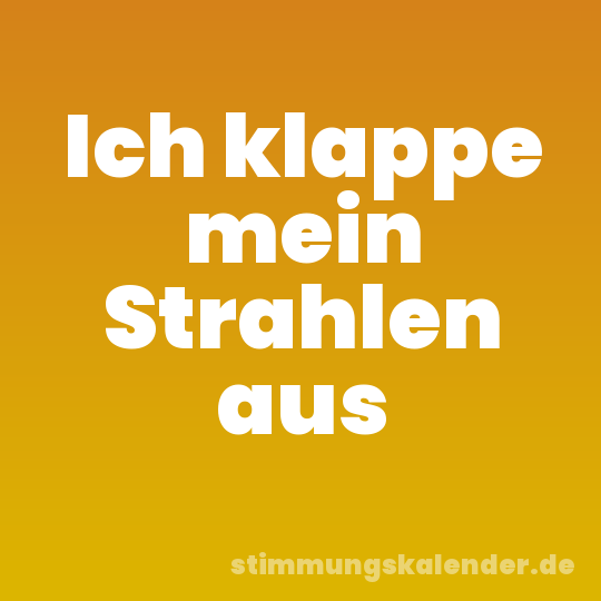 Ich klappe mein Strahlen aus