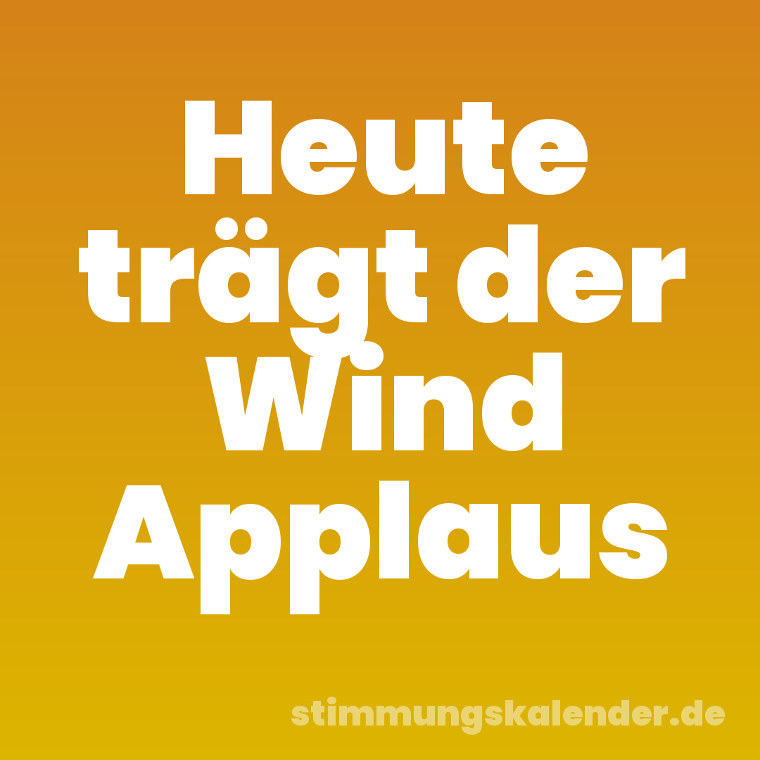 Heute trägt der Wind Applaus