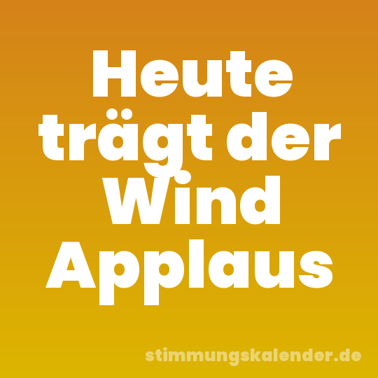 Heute trägt der Wind Applaus