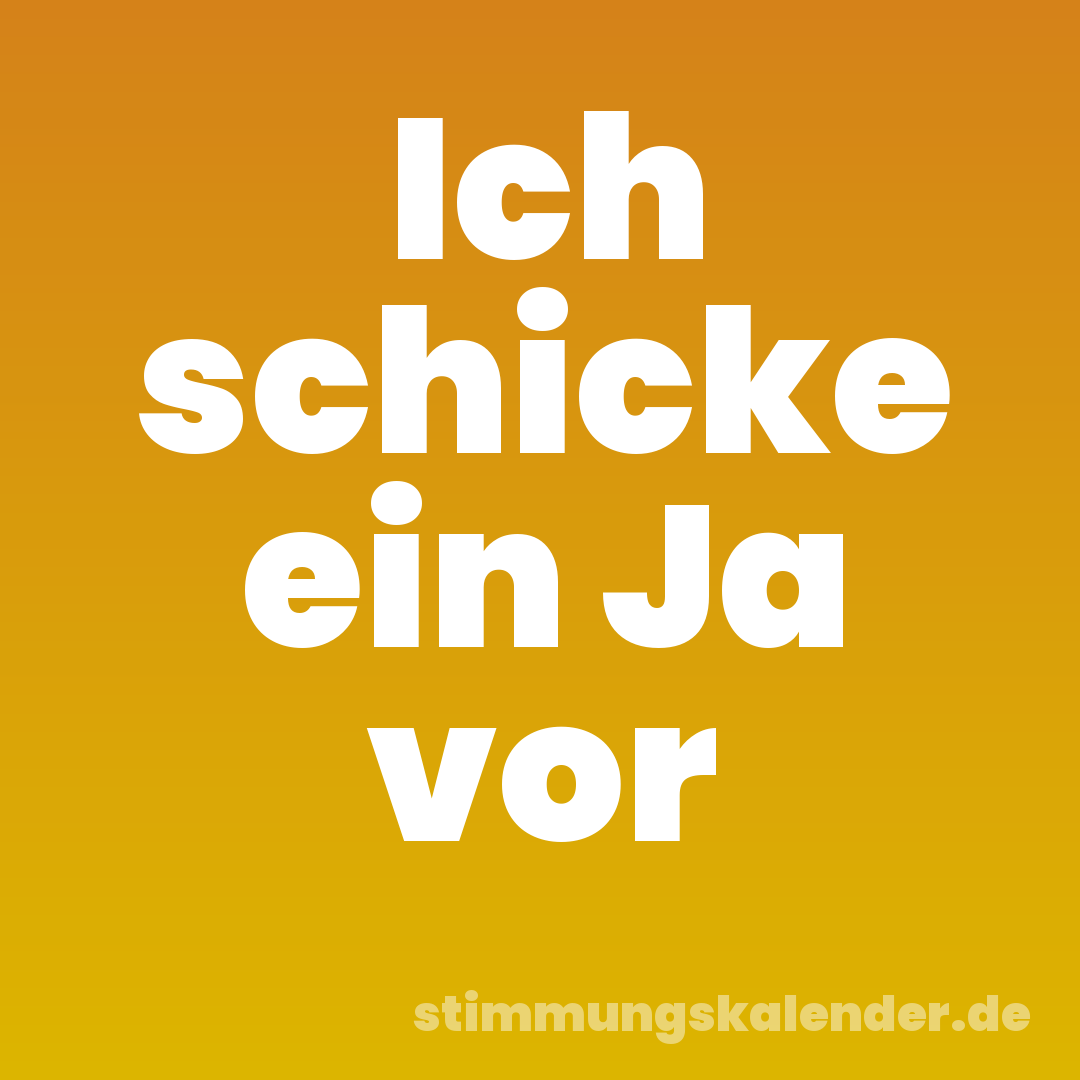 Ich schicke ein Ja vor
