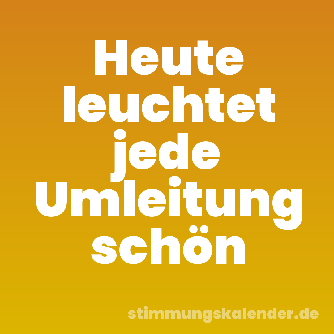 Heute leuchtet jede Umleitung schön