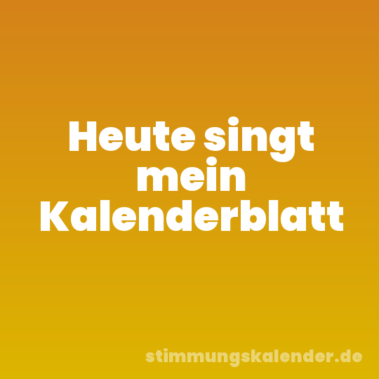 Heute singt mein Kalenderblatt