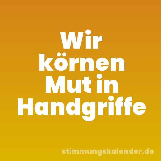 Wir körnen Mut in Handgriffe
